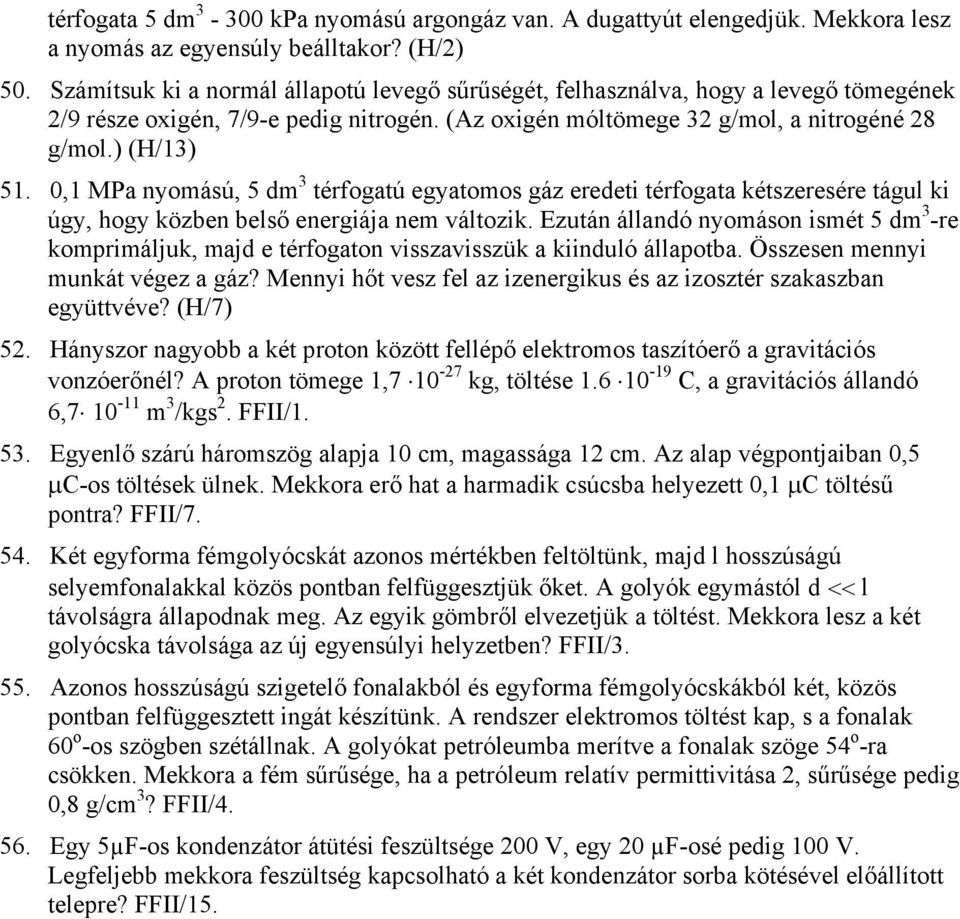 0,1 MPa nyomású, 5 dm 3 térfogatú egyatomos gáz eredeti térfogata kétszeresére tágul ki úgy, hogy közben belső energiája nem változik.
