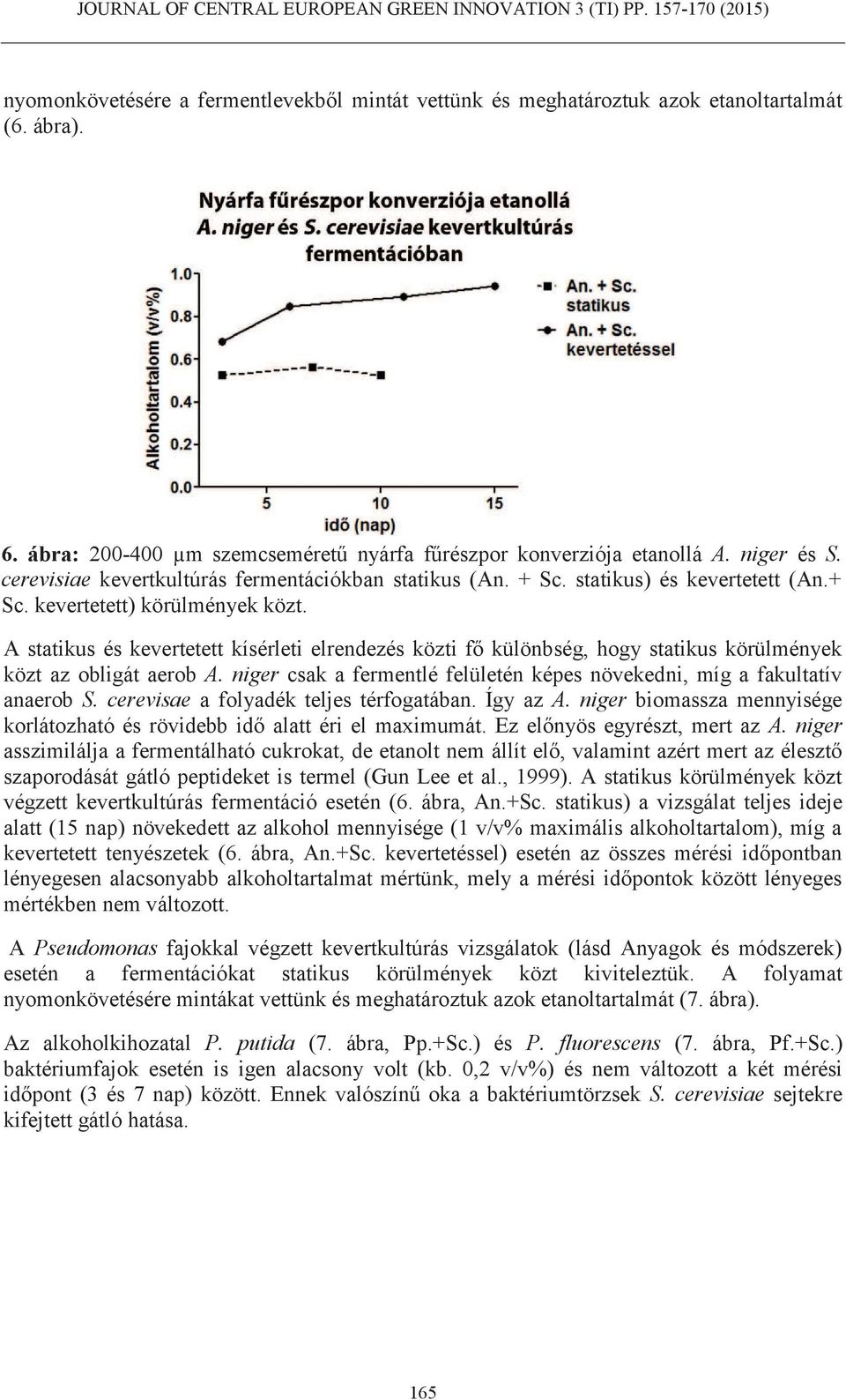 A statikus és kevertetett kísérleti elrendezés közti fő különbség, hogy statikus körülmények közt az obligát aerob A. niger csak a fermentlé felületén képes növekedni, míg a fakultatív anaerob S.