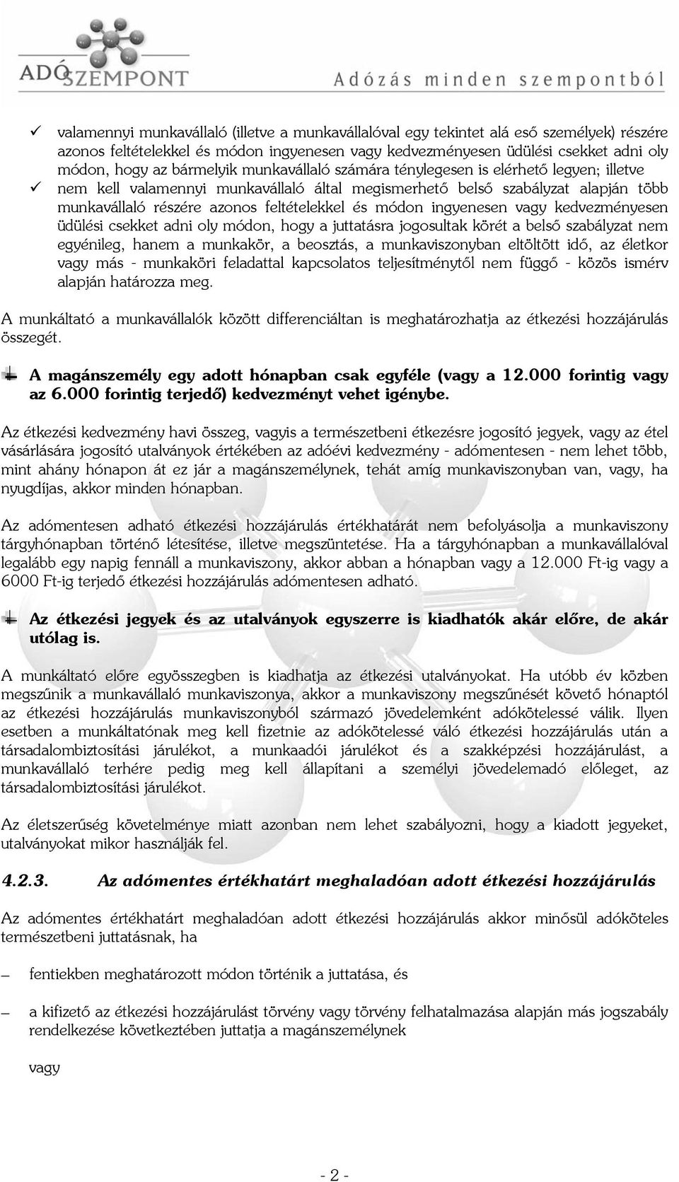 módon ingyenesen vagy kedvezményesen üdülési csekket adni oly módon, hogy a juttatásra jogosultak körét a belső szabályzat nem egyénileg, hanem a munkakör, a beosztás, a munkaviszonyban eltöltött