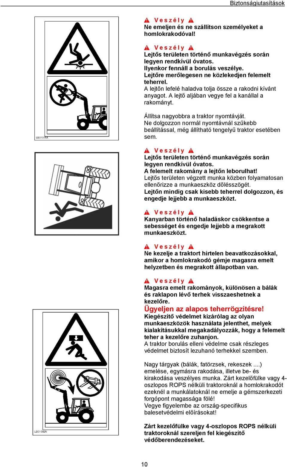 Állítsa nagyobbra a traktor nyomtávját. Ne dolgozzon normál nyomtávnál szűkebb beállítással, még állítható tengelyű traktor esetében sem.