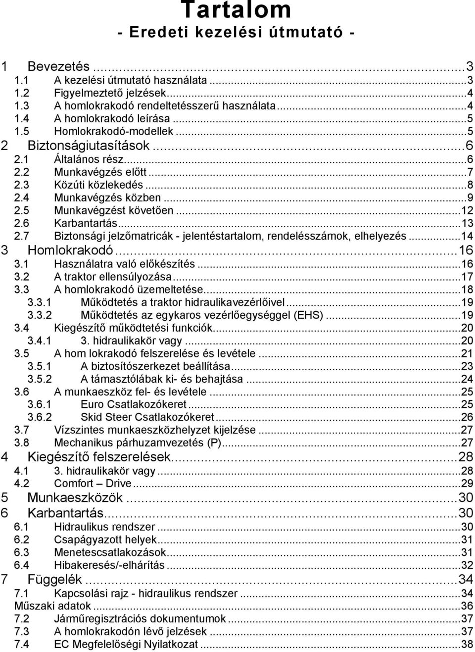 .. 12 2.6 Karbantartás... 13 2.7 Biztonsági jelzőmatricák - jelentéstartalom, rendelésszámok, elhelyezés... 14 3 Homlokrakodó... 16 3.1 Használatra való előkészítés... 16 3.2 A traktor ellensúlyozása.