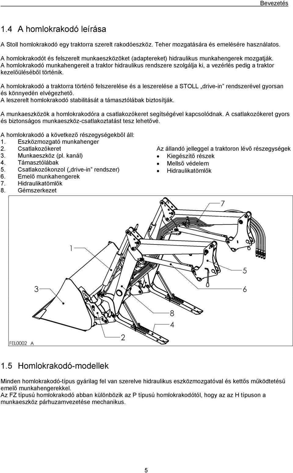 A homlokrakodó munkahengereit a traktor hidraulikus rendszere szolgálja ki, a vezérlés pedig a traktor kezelőüléséből történik.