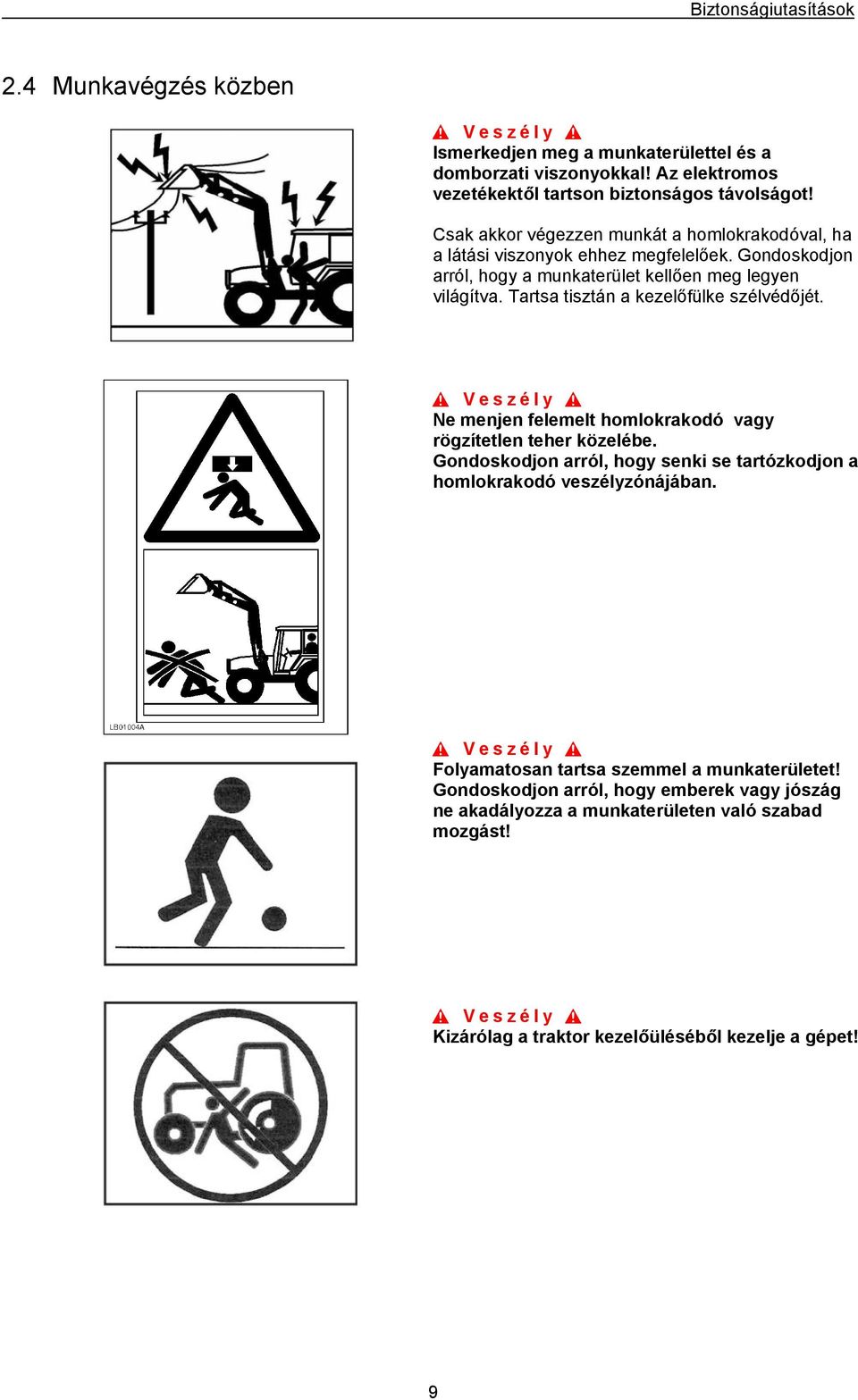Tartsa tisztán a kezelőfülke szélvédőjét. Ne menjen felemelt homlokrakodó vagy rögzítetlen teher közelébe.