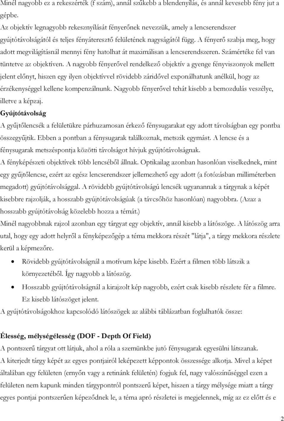 A fényerő szabja meg, hogy adott megvilágításnál mennyi fény hatolhat át maximálisan a lencserendszeren. Számértéke fel van tüntetve az objektíven.