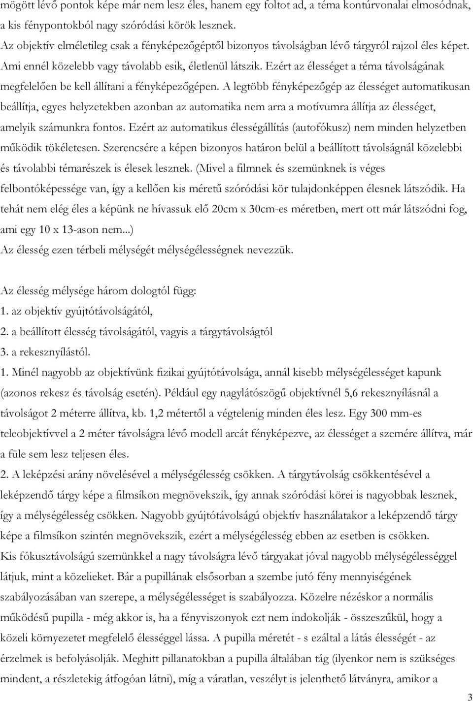 Ezért az élességet a téma távolságának megfelelően be kell állítani a fényképezőgépen.