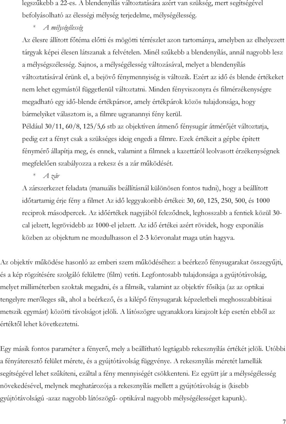 Minél szűkebb a blendenyílás, annál nagyobb lesz a mélységszélesség. Sajnos, a mélységélesség változásával, melyet a blendenyílás változtatásával érünk el, a bejövő fénymennyiség is változik.