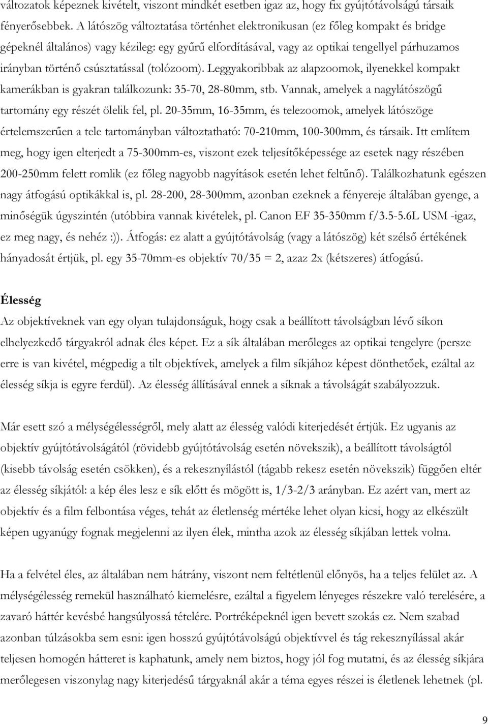 csúsztatással (tolózoom). Leggyakoribbak az alapzoomok, ilyenekkel kompakt kamerákban is gyakran találkozunk: 35-70, 28-80mm, stb. Vannak, amelyek a nagylátószögű tartomány egy részét ölelik fel, pl.