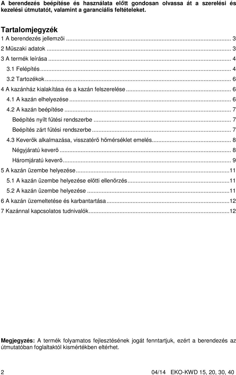 .. 7 Beépítés nyílt fűtési rendszerbe... 7 Beépítés zárt fűtési rendszerbe... 7 4.3 Keverők alkalmazása, visszatérő hőmérséklet emelés... 8 Négyjáratú keverő... 8 Háromjáratú keverő.