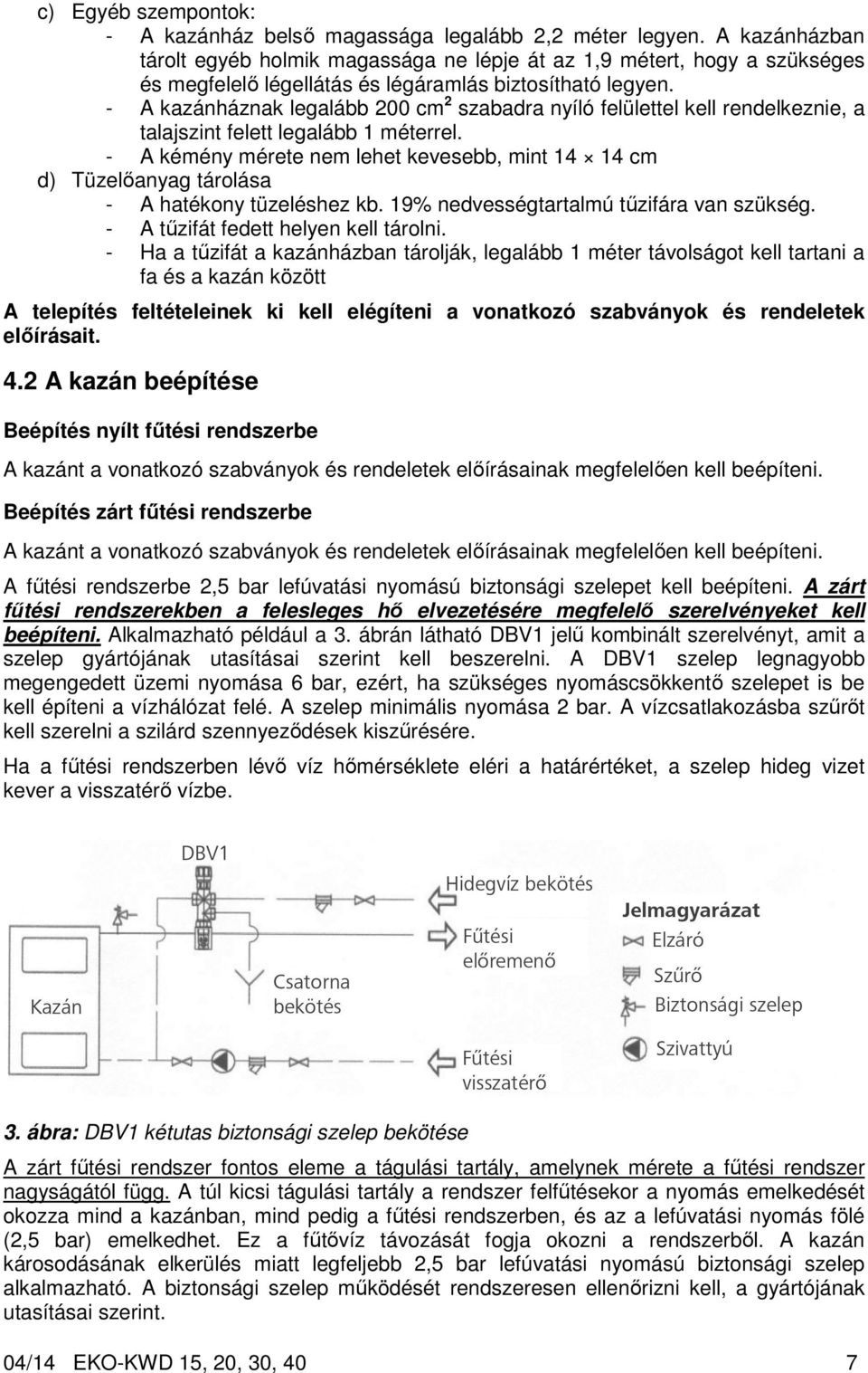 - A kazánháznak legalább 200 cm 2 szabadra nyíló felülettel kell rendelkeznie, a talajszint felett legalább 1 méterrel.