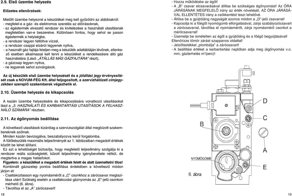 Különösen fontos, hogy sehol se jusson égéstermék a helyiségbe, - a rendszer legyen feltöltve vízzel, - a rendszer csapjai elzárói legyenek nyitva, - a használt gáz fajtája feleljen meg a készülék