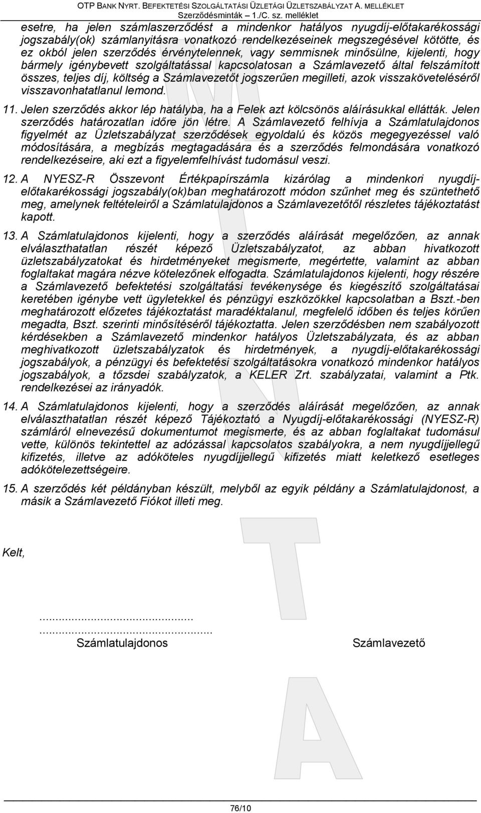 érvénytelennek, vagy semmisnek minősülne, kijelenti, hogy bármely igénybevett szolgáltatással kapcsolatosan a Számlavezető által felszámított összes, teljes díj, költség a Számlavezetőt jogszerűen