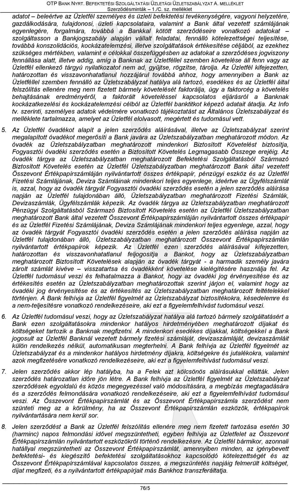 számlájának egyenlegére, forgalmára, továbbá a Bankkal kötött szerződéseire vonatkozó adatokat szolgáltasson a Bankjogszabály alapján vállalt feladatai, fennálló kötelezettségei teljesítése, továbbá
