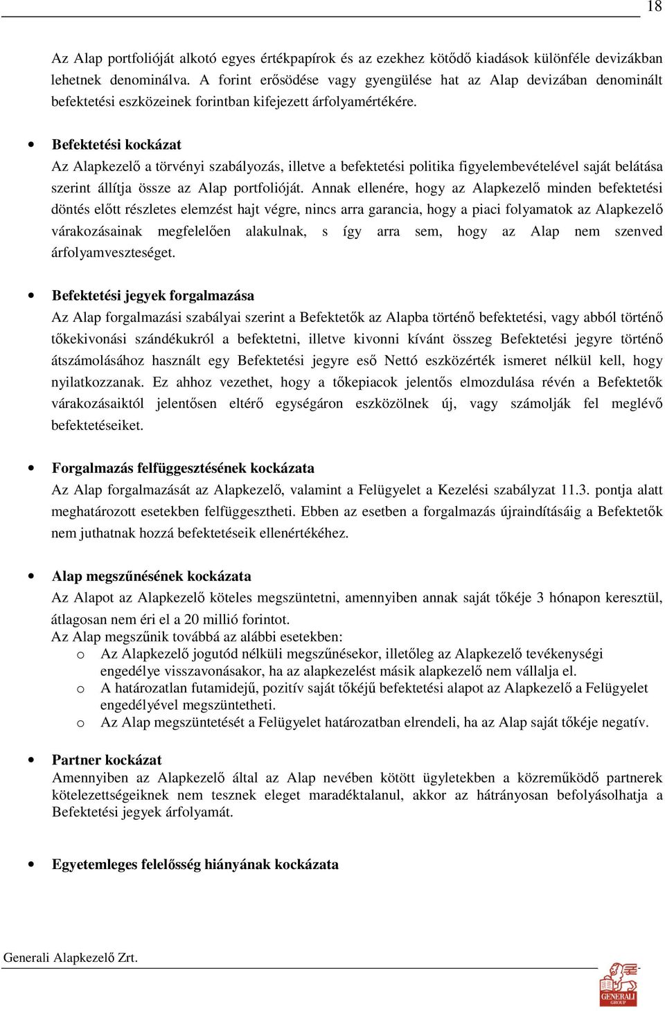 Befektetési kockázat Az Alapkezelı a törvényi szabályozás, illetve a befektetési politika figyelembevételével saját belátása szerint állítja össze az Alap portfolióját.