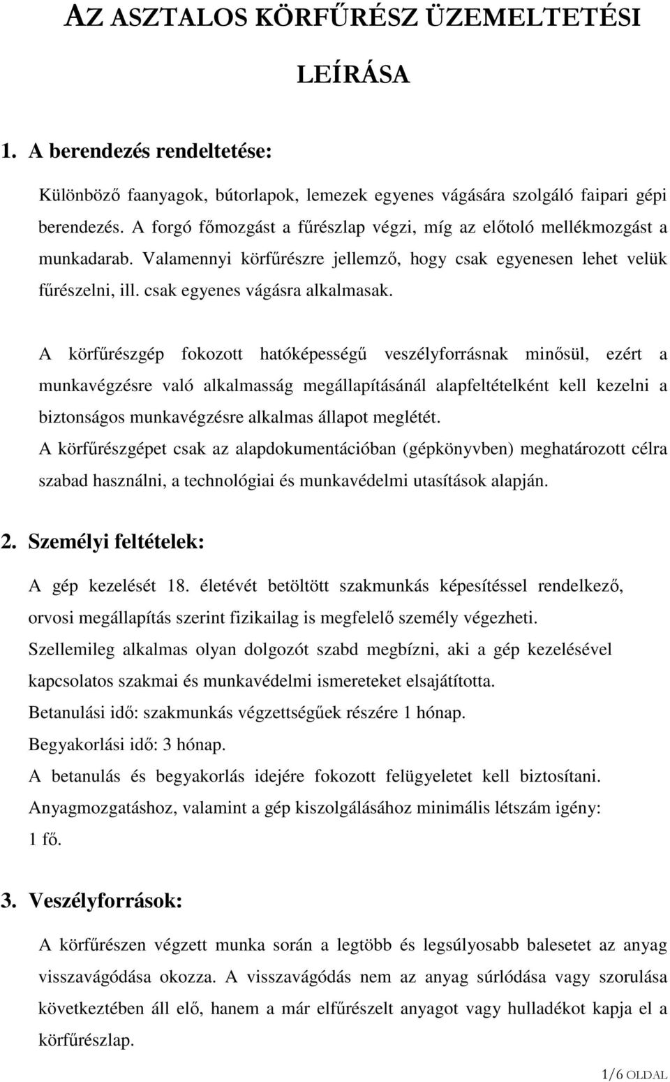 A körfűrészgép fokozott hatóképességű veszélyforrásnak minősül, ezért a munkavégzésre való alkalmasság megállapításánál alapfeltételként kell kezelni a biztonságos munkavégzésre alkalmas állapot