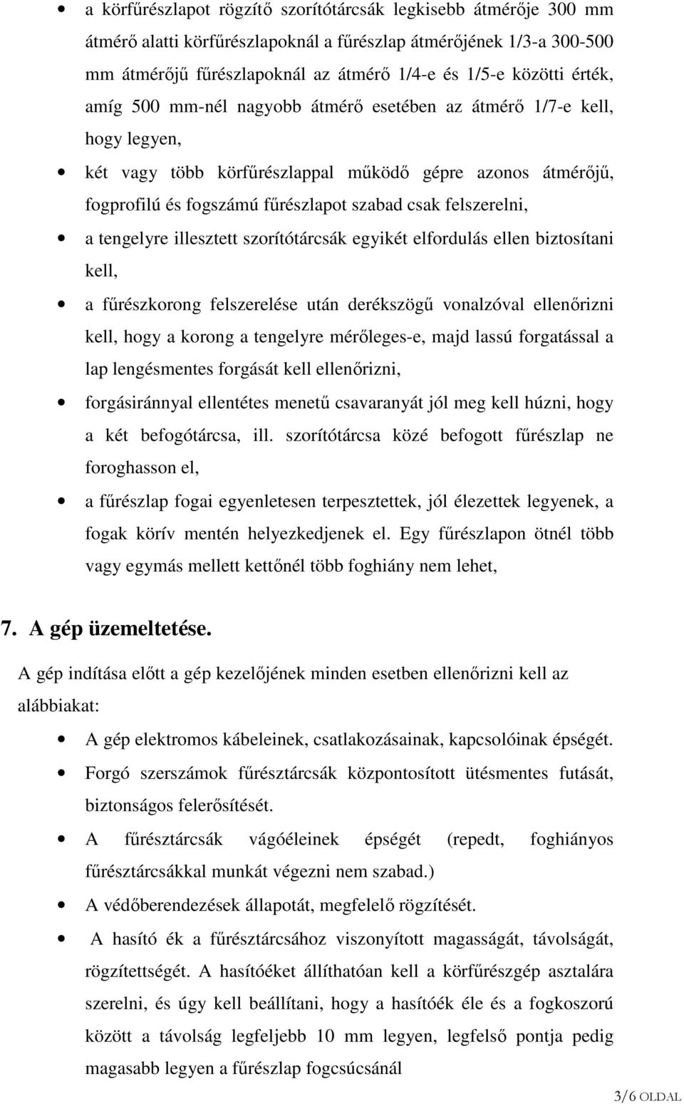 felszerelni, a tengelyre illesztett szorítótárcsák egyikét elfordulás ellen biztosítani kell, a fűrészkorong felszerelése után derékszögű vonalzóval ellenőrizni kell, hogy a korong a tengelyre