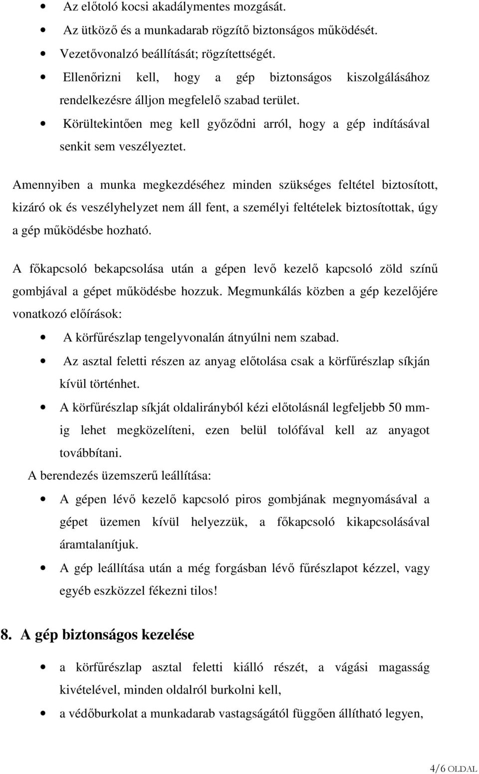 Amennyiben a munka megkezdéséhez minden szükséges feltétel biztosított, kizáró ok és veszélyhelyzet nem áll fent, a személyi feltételek biztosítottak, úgy a gép működésbe hozható.