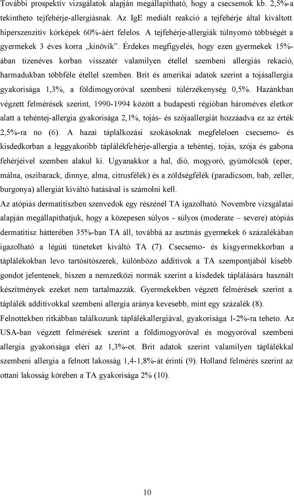 Érdekes megfigyelés, hogy ezen gyermekek 15%- ában tizenéves korban visszatér valamilyen étellel szembeni allergiás rekació, harmadukban többféle étellel szemben.