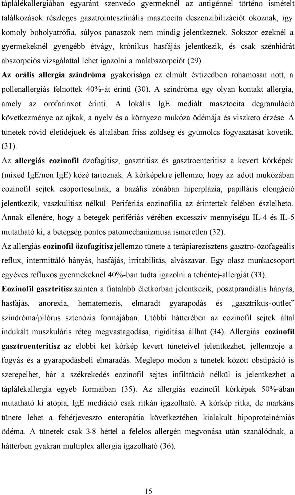 Az orális allergia szindróma gyakorisága ez elmúlt évtizedben rohamosan nott, a pollenallergiás felnottek 40%-át érinti (30). A szindróma egy olyan kontakt allergia, amely az orofarinxot érinti.