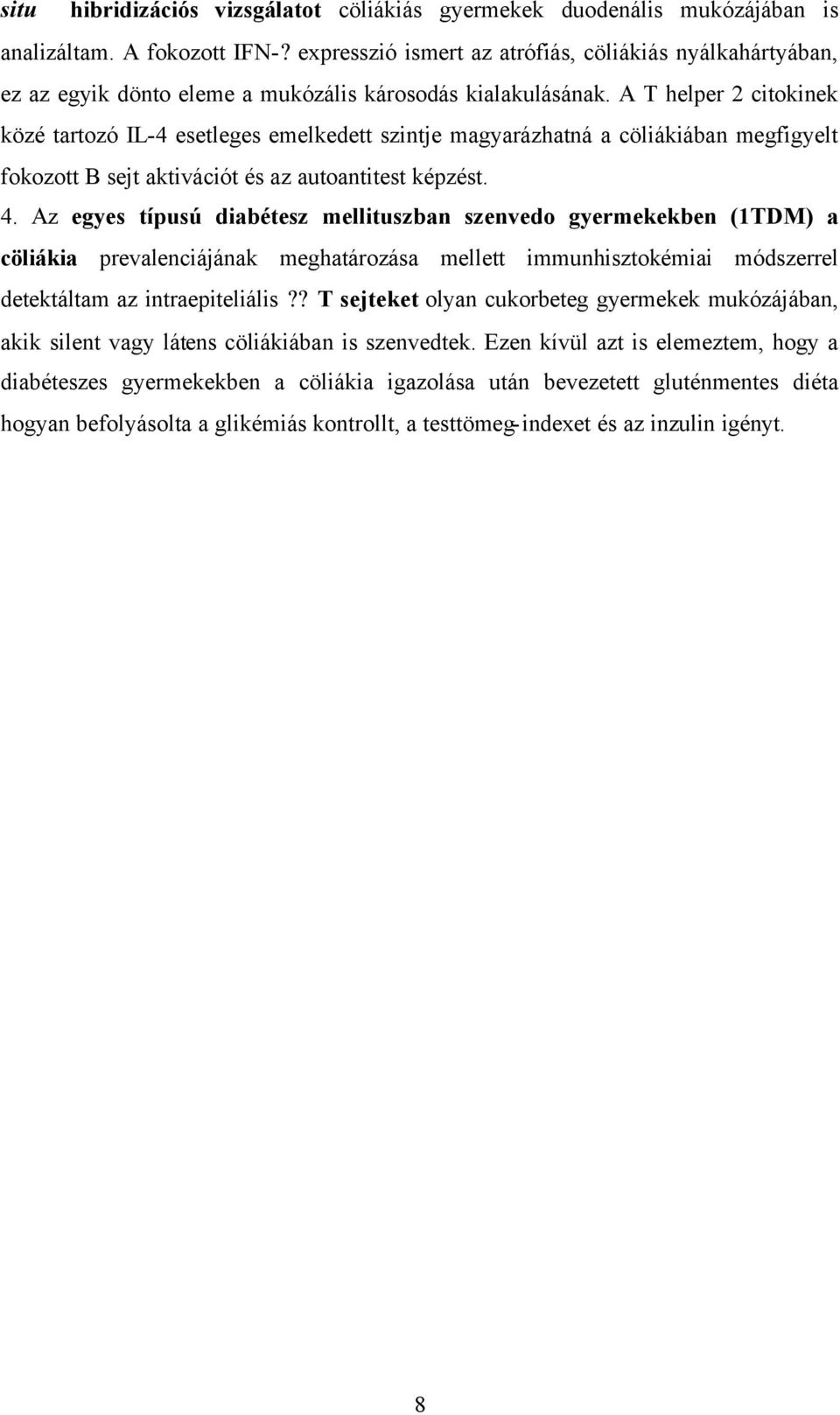 A T helper 2 citokinek közé tartozó IL-4 esetleges emelkedett szintje magyarázhatná a cöliákiában megfigyelt fokozott B sejt aktivációt és az autoantitest képzést. 4.