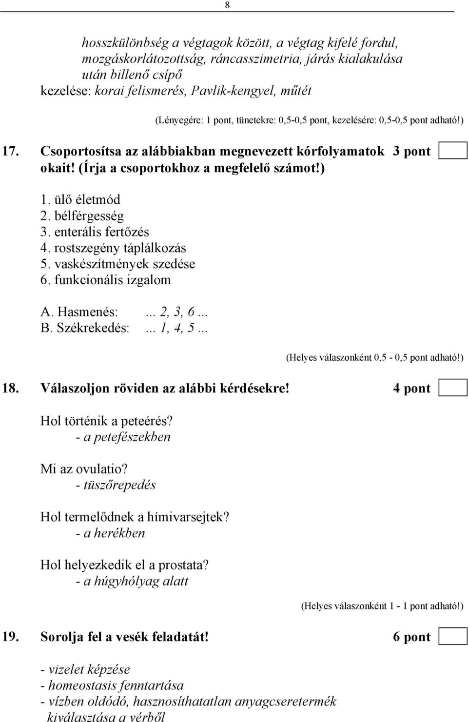 bélférgesség 3. enterális fertőzés 4. rostszegény táplálkozás 5. vaskészítmények szedése 6. funkcionális izgalom A. Hasmenés:... 2, 3, 6... B. Székrekedés:... 1, 4, 5... 18.