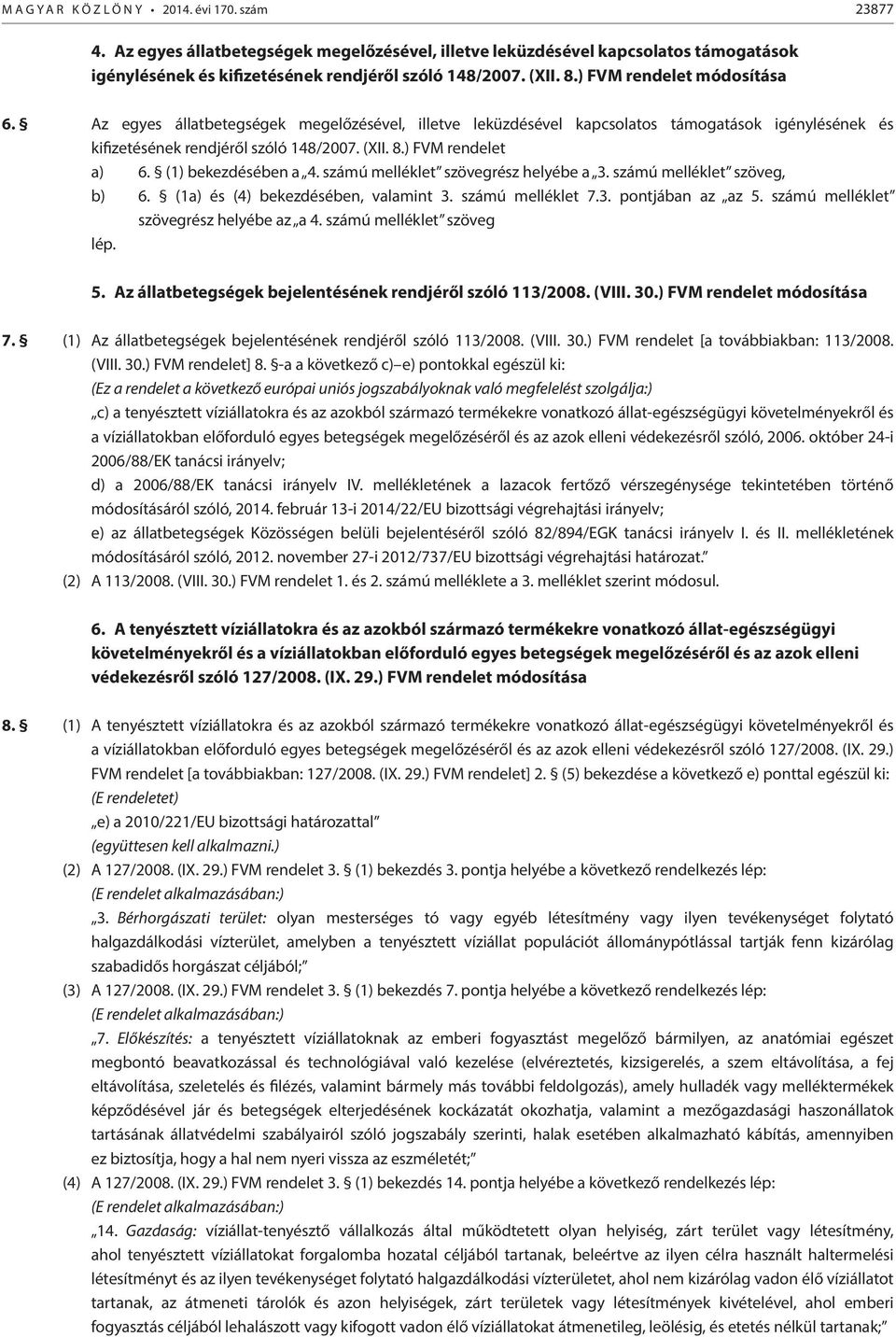 (1) bekezdésében a 4. számú melléklet szövegrész helyébe a 3. számú melléklet szöveg, b) 6. (1a) és (4) bekezdésében, valamint 3. számú melléklet 7.3. pontjában az az 5.