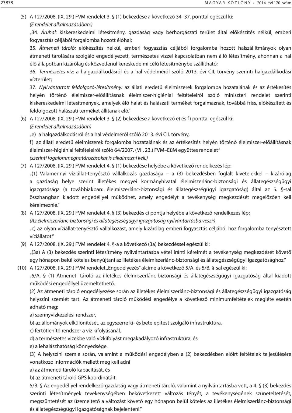 Átmeneti tároló: előkészítés nélkül, emberi fogyasztás céljából forgalomba hozott halszállítmányok olyan átmeneti tárolására szolgáló engedélyezett, természetes vízzel kapcsolatban nem álló