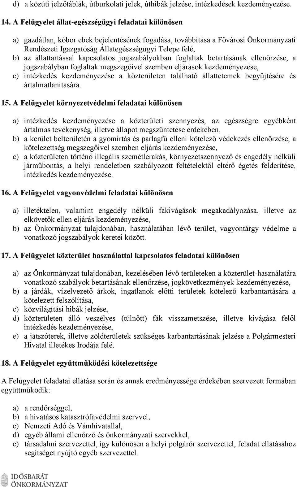 állattartással kapcsolatos jogszabályokban foglaltak betartásának ellenőrzése, a jogszabályban foglaltak megszegőivel szemben eljárások kezdeményezése, c) intézkedés kezdeményezése a közterületen