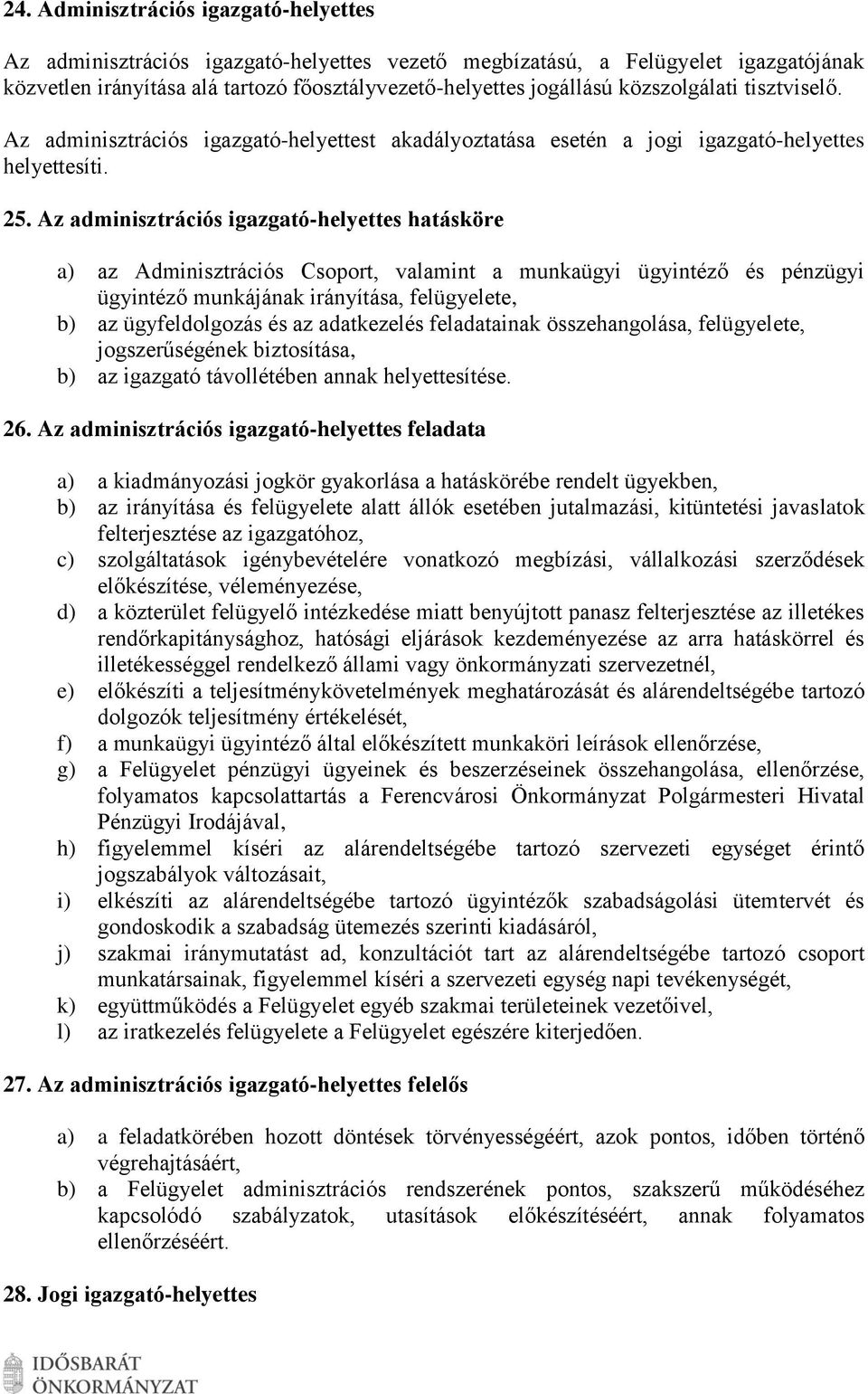 Az adminisztrációs igazgató-helyettes hatásköre a) az Adminisztrációs Csoport, valamint a munkaügyi ügyintéző és pénzügyi ügyintéző munkájának irányítása, felügyelete, b) az ügyfeldolgozás és az