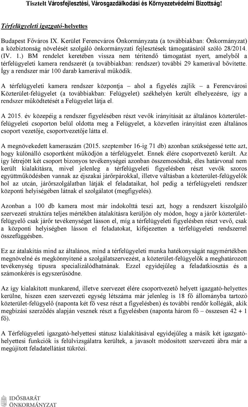 ) BM rendelet keretében vissza nem térítendő támogatást nyert, amelyből a térfelügyeleti kamera rendszerét (a továbbiakban: rendszer) további 29 kamerával bővítette.