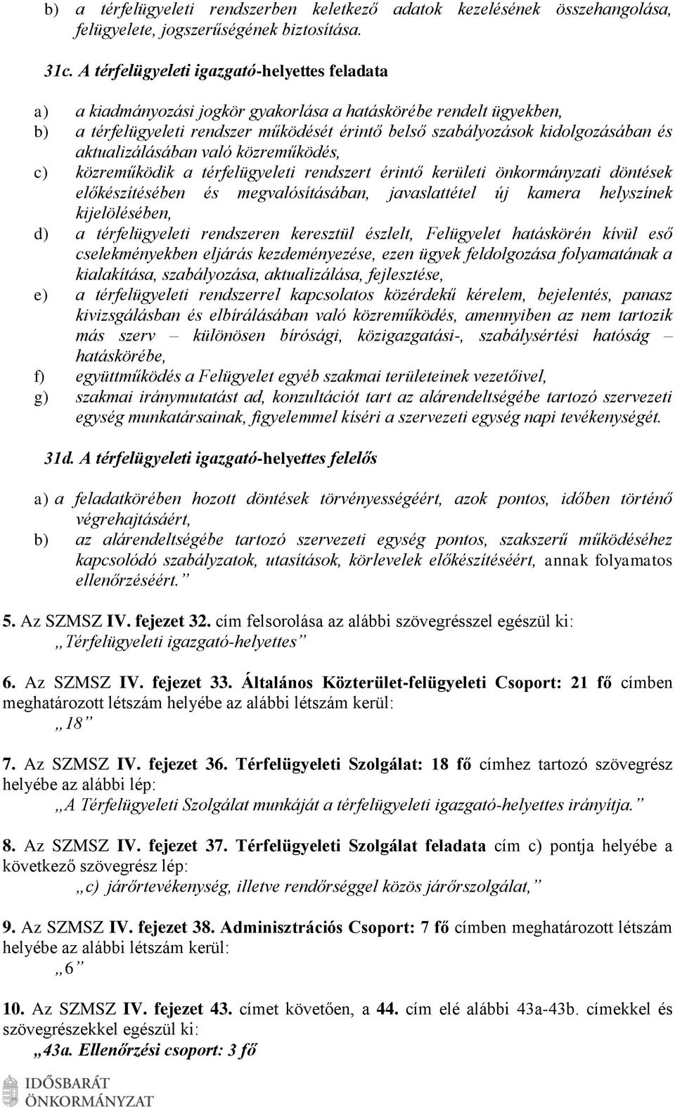 aktualizálásában való közreműködés, c) közreműködik a térfelügyeleti rendszert érintő kerületi önkormányzati döntések előkészítésében és megvalósításában, javaslattétel új kamera helyszínek