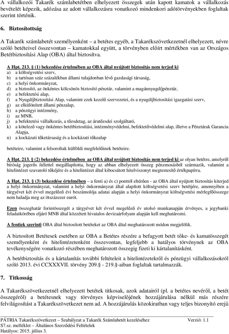 Biztosítottság A Takarék számlabetét személyenként a betétes egyéb, a Takarékszövetkezetnél elhelyezett, névre szóló betéteivel összevontan kamatokkal együtt, a törvényben előírt mértékben van az