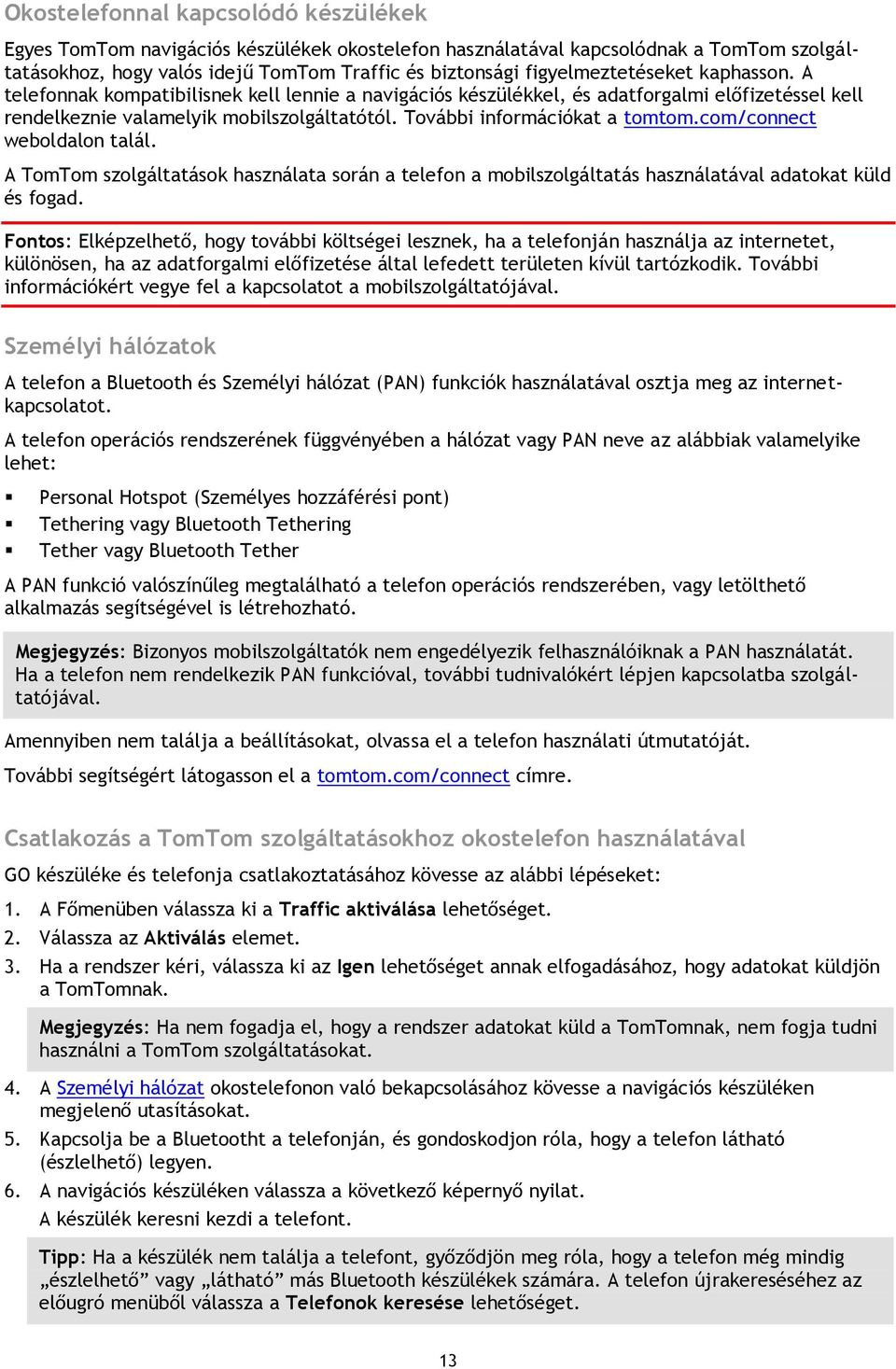 További információkat a tomtom.com/connect weboldalon talál. A TomTom szolgáltatások használata során a telefon a mobilszolgáltatás használatával adatokat küld és fogad.