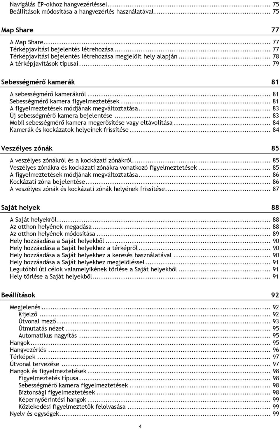 .. 81 A figyelmeztetések módjának megváltoztatása... 83 Új sebességmérő kamera bejelentése... 83 Mobil sebességmérő kamera megerősítése vagy eltávolítása.