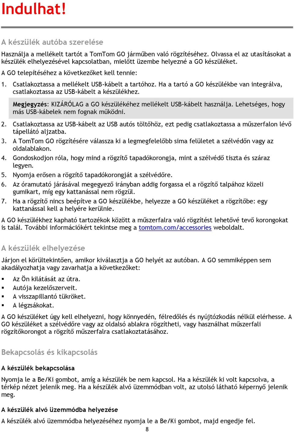 Csatlakoztassa a mellékelt USB-kábelt a tartóhoz. Ha a tartó a GO készülékbe van integrálva, csatlakoztassa az USB-kábelt a készülékhez.