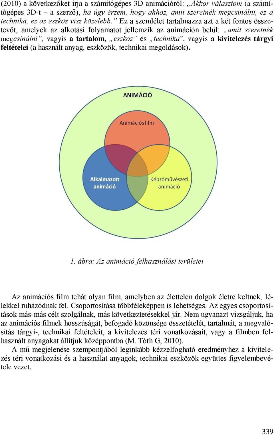 Ez a szemlélet tartalmazza azt a két fontos összetevőt, amelyek az alkotási folyamatot jellemzik az animáción belül: amit szeretnék megcsinálni, vagyis a tartalom, eszköz és technika, vagyis a