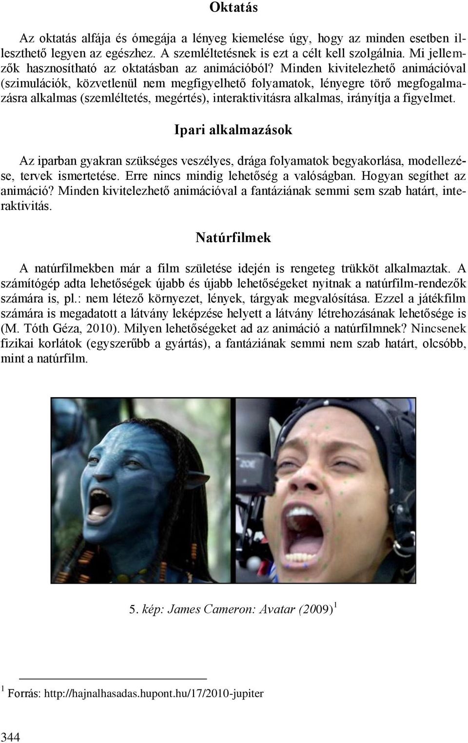 Minden kivitelezhető animációval (szimulációk, közvetlenül nem megfigyelhető folyamatok, lényegre törő megfogalmazásra alkalmas (szemléltetés, megértés), interaktivitásra alkalmas, irányítja a