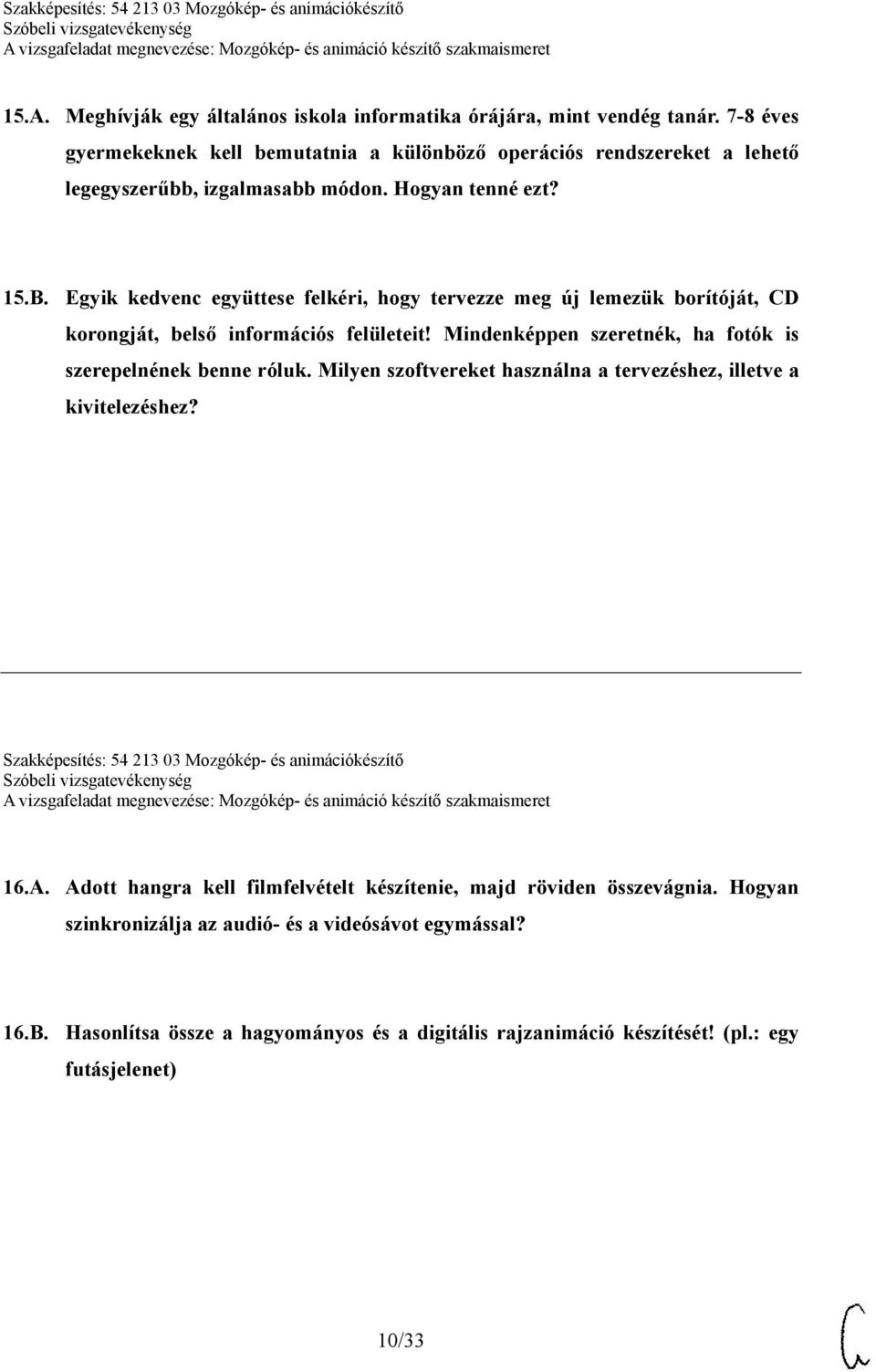 Egyik kedvenc együttese felkéri, hogy tervezze meg új lemezük borítóját, CD korongját, belső információs felületeit! Mindenképpen szeretnék, ha fotók is szerepelnének benne róluk.