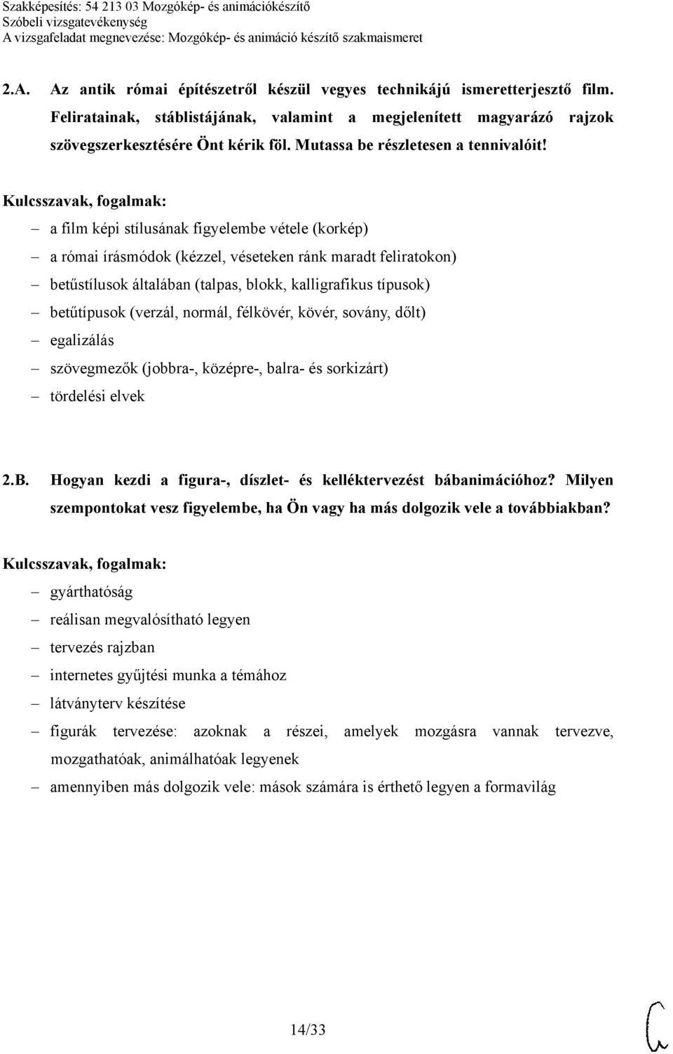 a film képi stílusának figyelembe vétele (korkép) a római írásmódok (kézzel, véseteken ránk maradt feliratokon) betűstílusok általában (talpas, blokk, kalligrafikus típusok) betűtípusok (verzál,