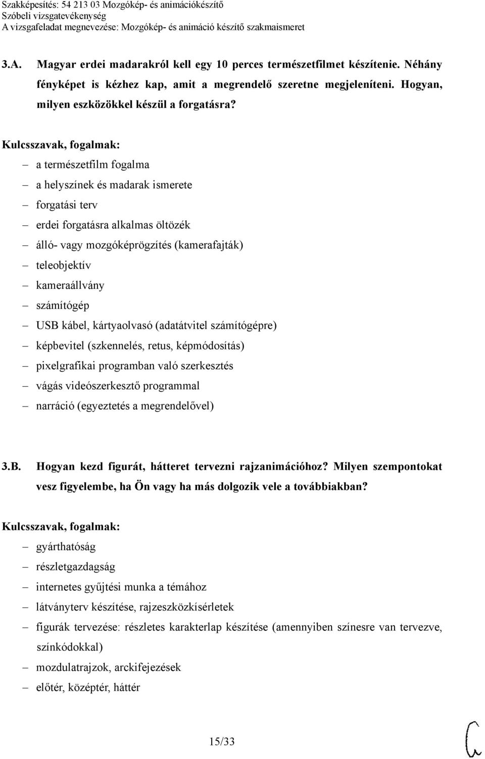 kártyaolvasó (adatátvitel számítógépre) képbevitel (szkennelés, retus, képmódosítás) pixelgrafikai programban való szerkesztés vágás videószerkesztő programmal narráció (egyeztetés a megrendelővel) 3.