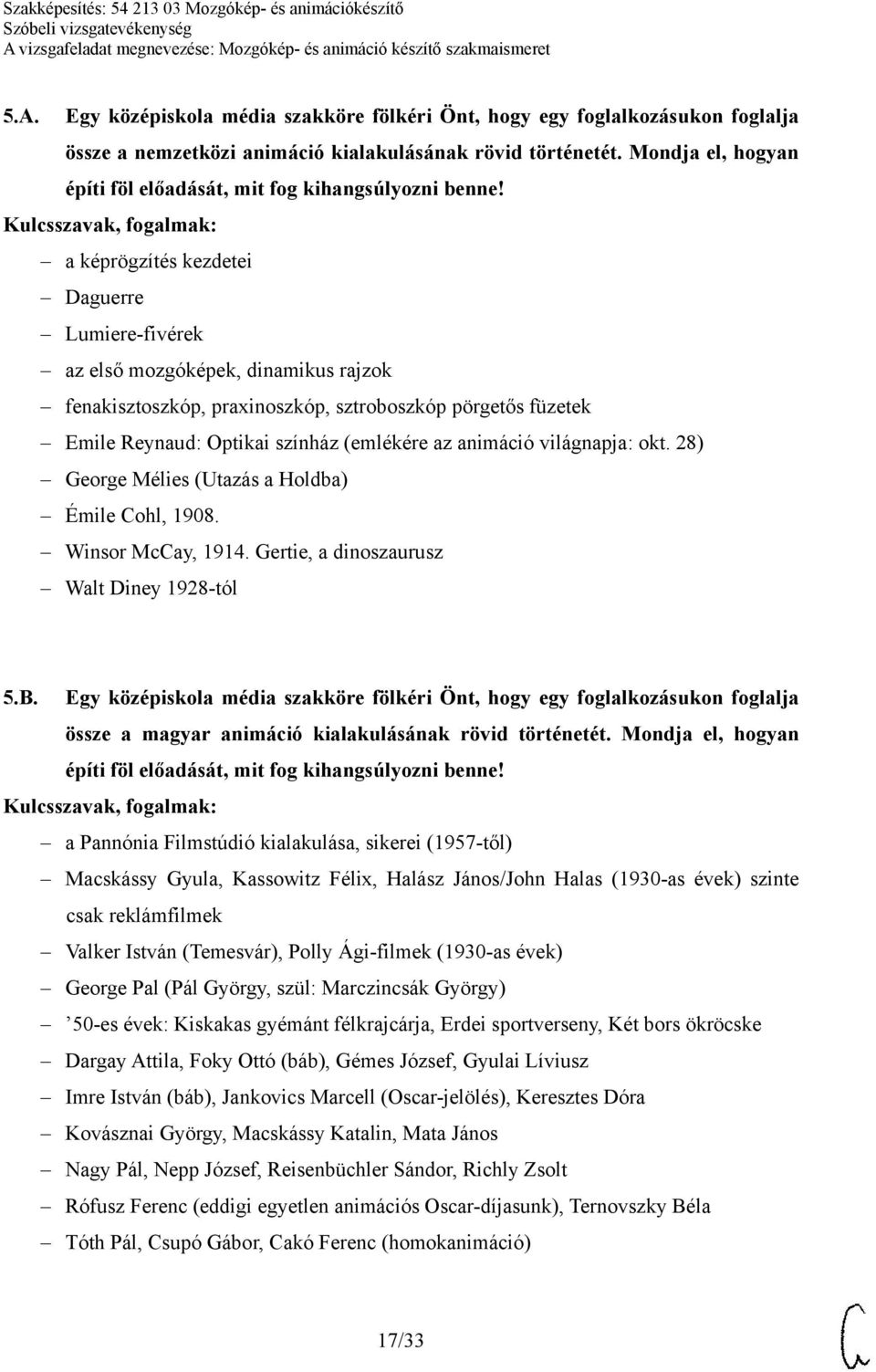 a képrögzítés kezdetei Daguerre Lumiere-fivérek az első mozgóképek, dinamikus rajzok fenakisztoszkóp, praxinoszkóp, sztroboszkóp pörgetős füzetek Emile Reynaud: Optikai színház (emlékére az animáció