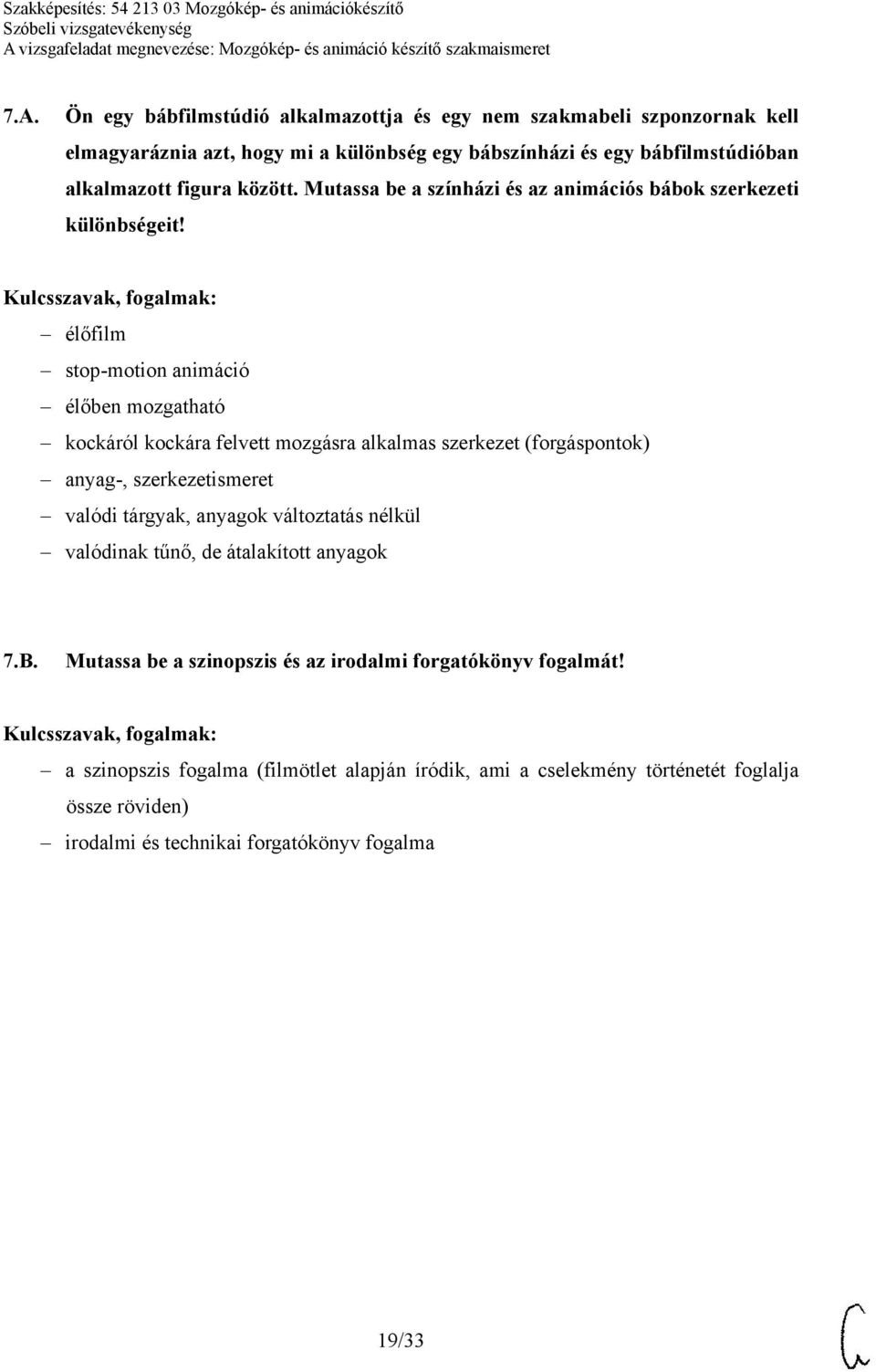 élőfilm stop-motion animáció élőben mozgatható kockáról kockára felvett mozgásra alkalmas szerkezet (forgáspontok) anyag-, szerkezetismeret valódi tárgyak, anyagok
