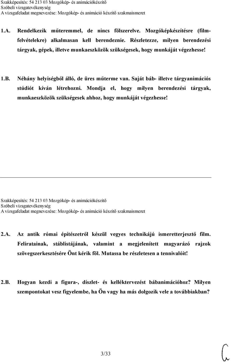 Saját báb- illetve tárgyanimációs stúdiót kíván létrehozni. Mondja el, hogy milyen berendezési tárgyak, munkaeszközök szükségesek ahhoz, hogy munkáját végezhesse!