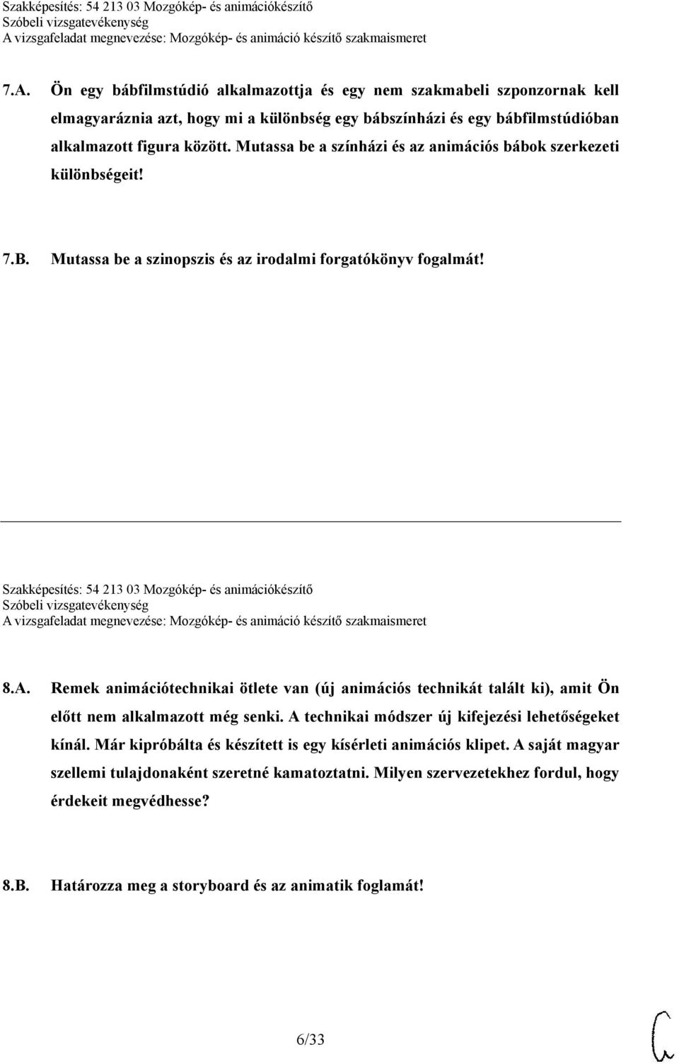 Remek animációtechnikai ötlete van (új animációs technikát talált ki), amit Ön előtt nem alkalmazott még senki. A technikai módszer új kifejezési lehetőségeket kínál.