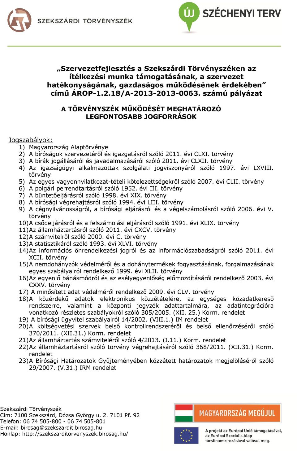 törvény 3) A bírák jogállásáról és javadalmazásáról szóló 2011. évi CLXII. törvény 4) Az igazságügyi alkalmazottak szolgálati jogviszonyáról szóló 1997. évi LXVIII.