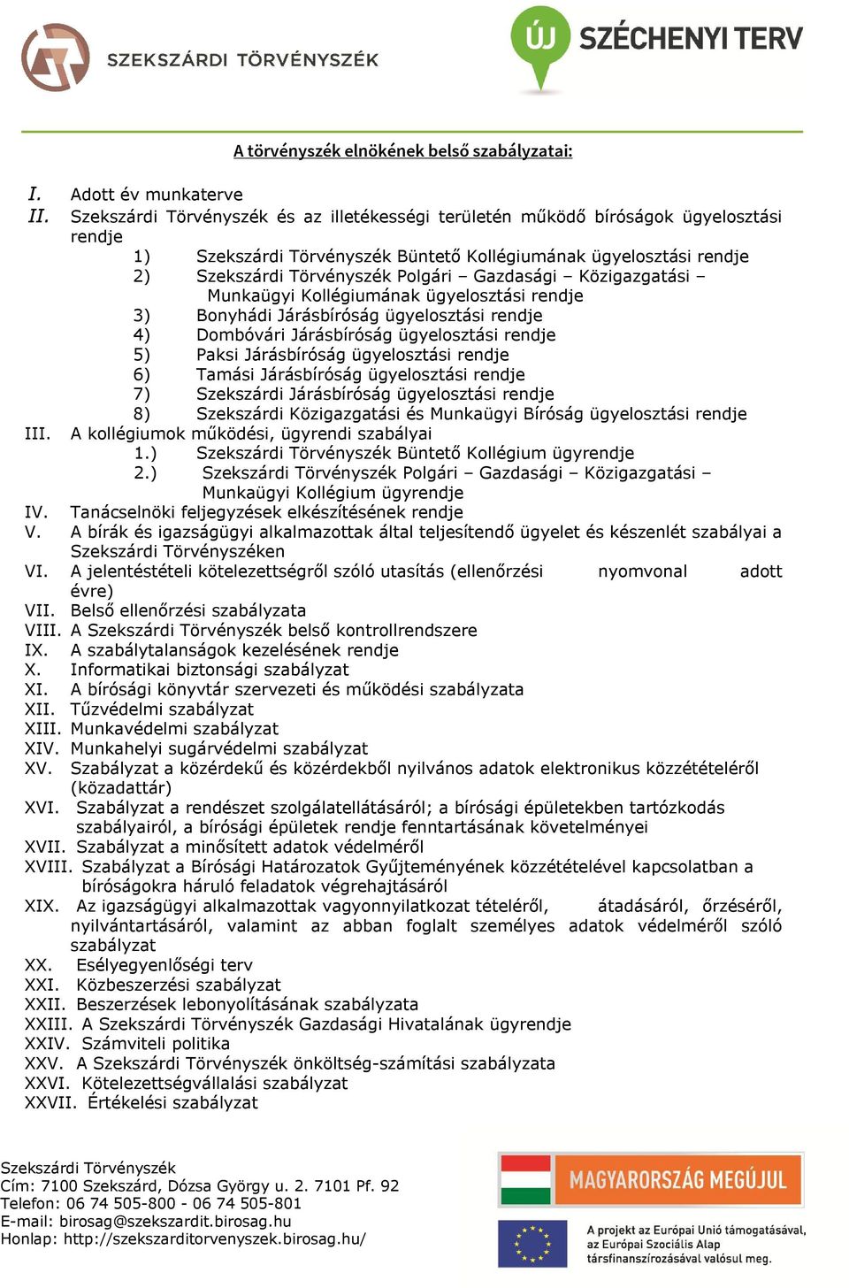 Bonyhádi Járásbíróság ügyelosztási rendje 4) Dombóvári Járásbíróság ügyelosztási rendje 5) Paksi Járásbíróság ügyelosztási rendje 6) Tamási Járásbíróság ügyelosztási rendje 7) Szekszárdi Járásbíróság