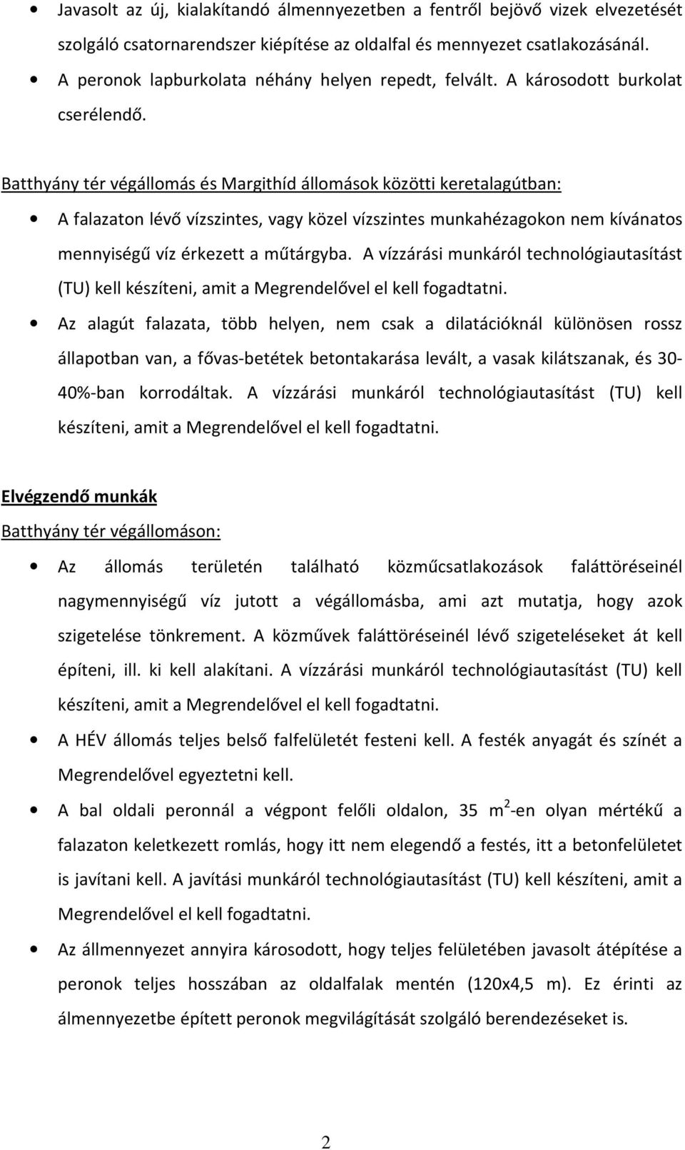 Batthyány tér végállomás és Margithíd állomások közötti keretalagútban: A falazaton lévő vízszintes, vagy közel vízszintes munkahézagokon nem kívánatos mennyiségű víz érkezett a műtárgyba.