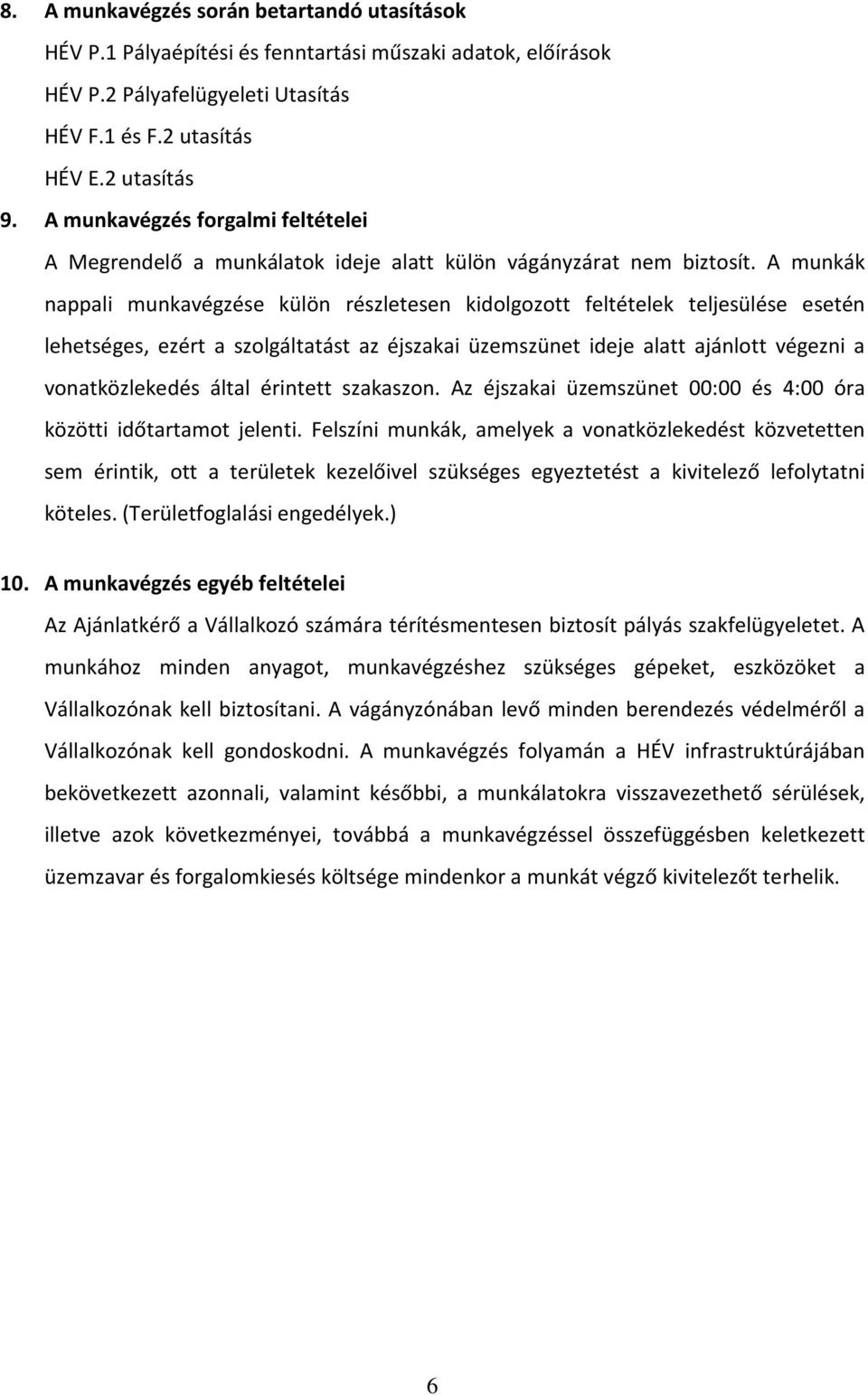 A munkák nappali munkavégzése külön részletesen kidolgozott feltételek teljesülése esetén lehetséges, ezért a szolgáltatást az éjszakai üzemszünet ideje alatt ajánlott végezni a vonatközlekedés által