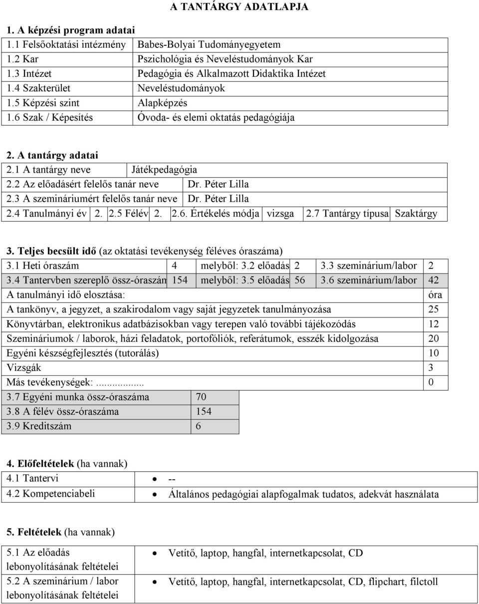 1 A tantárgy neve pedagógia 2.2 Az előadásért felelős tanár neve Dr. Péter Lilla 2.3 A szemináriumért felelős tanár neve Dr. Péter Lilla 2.4 Tanulmányi év 2. 2.5 Félév 2. 2.6.