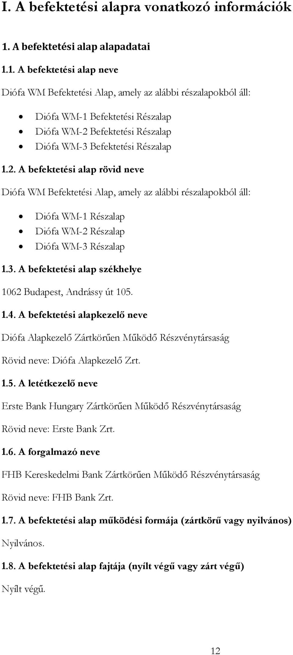 1. A befektetési alap neve Diófa WM Befektetési Alap, amely az alábbi részalapokból áll: Diófa WM-1 Befektetési Részalap Diófa WM-2 