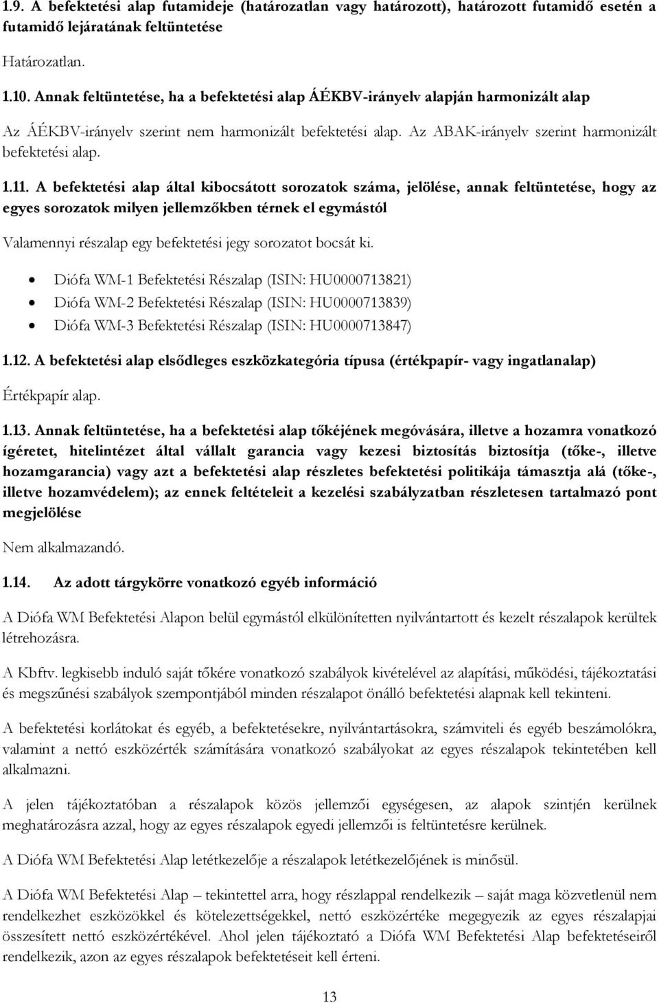 11. A befektetési alap által kibocsátott sorozatok száma, jelölése, annak feltüntetése, hogy az egyes sorozatok milyen jellemzőkben térnek el egymástól Valamennyi részalap egy befektetési jegy